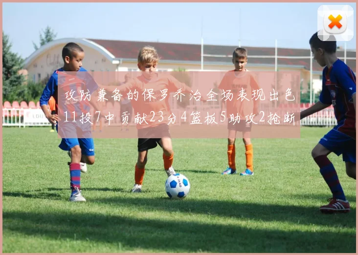攻防兼备的保罗乔治全场表现出色11投7中贡献23分4篮板5助攻2抢断1盖帽正负值高达25